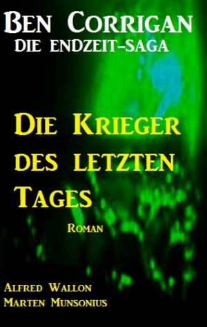 [Ben Corrigan - Die Endzeit Saga 04] • Die Krieger des letzten Tages